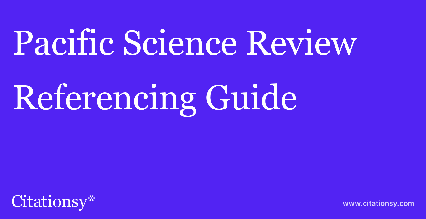 cite Pacific Science Review  — Referencing Guide
